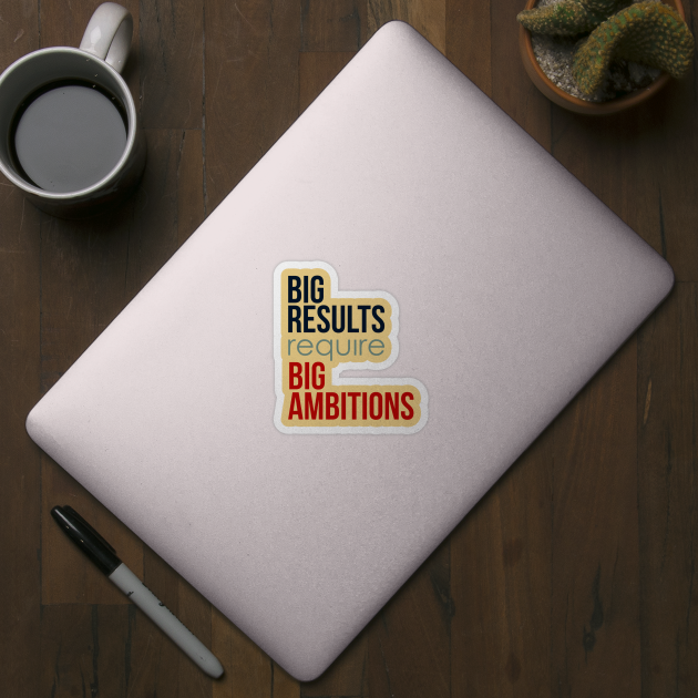 Big Results Require Big Ambitions - Typography Quote by VomHaus